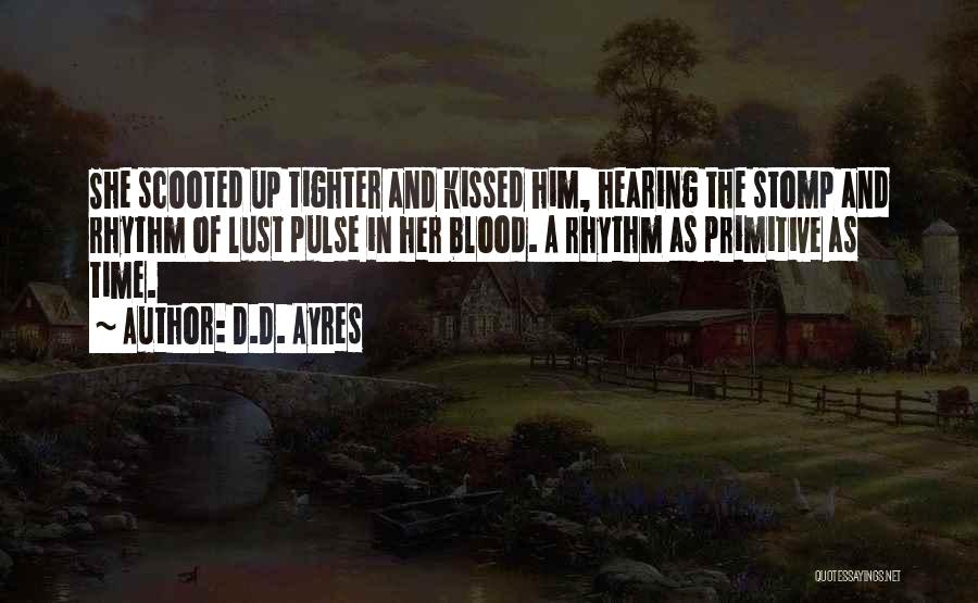 D.D. Ayres Quotes: She Scooted Up Tighter And Kissed Him, Hearing The Stomp And Rhythm Of Lust Pulse In Her Blood. A Rhythm