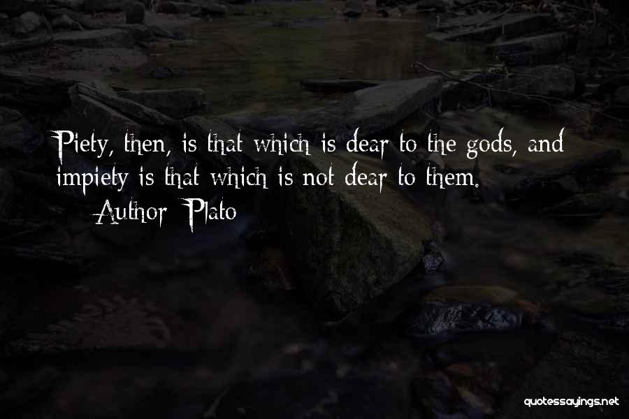 Plato Quotes: Piety, Then, Is That Which Is Dear To The Gods, And Impiety Is That Which Is Not Dear To Them.