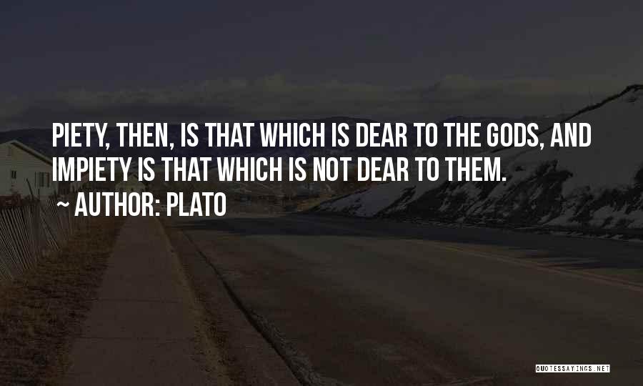 Plato Quotes: Piety, Then, Is That Which Is Dear To The Gods, And Impiety Is That Which Is Not Dear To Them.