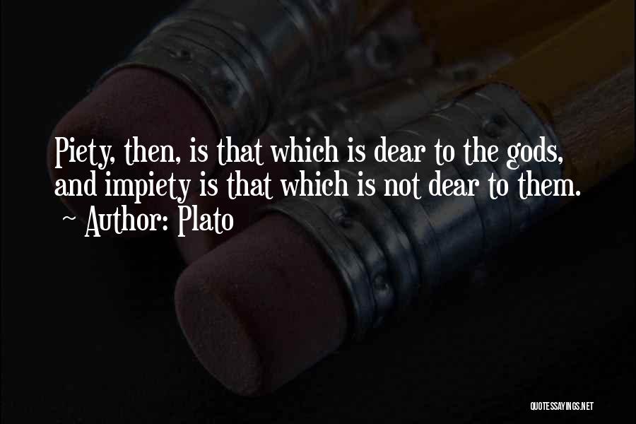 Plato Quotes: Piety, Then, Is That Which Is Dear To The Gods, And Impiety Is That Which Is Not Dear To Them.