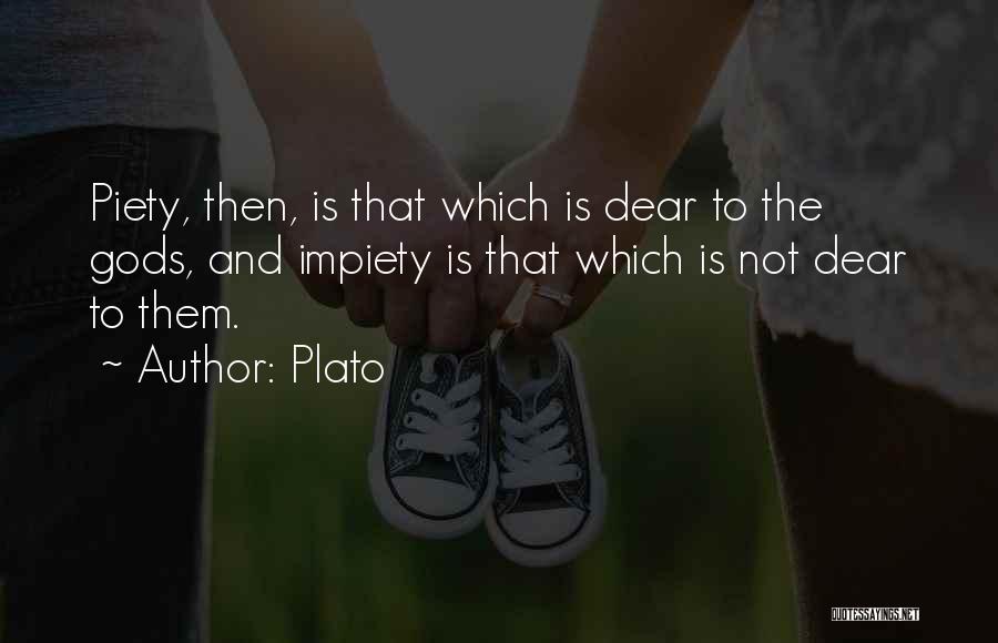 Plato Quotes: Piety, Then, Is That Which Is Dear To The Gods, And Impiety Is That Which Is Not Dear To Them.