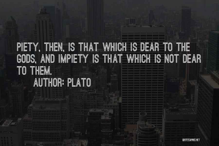 Plato Quotes: Piety, Then, Is That Which Is Dear To The Gods, And Impiety Is That Which Is Not Dear To Them.