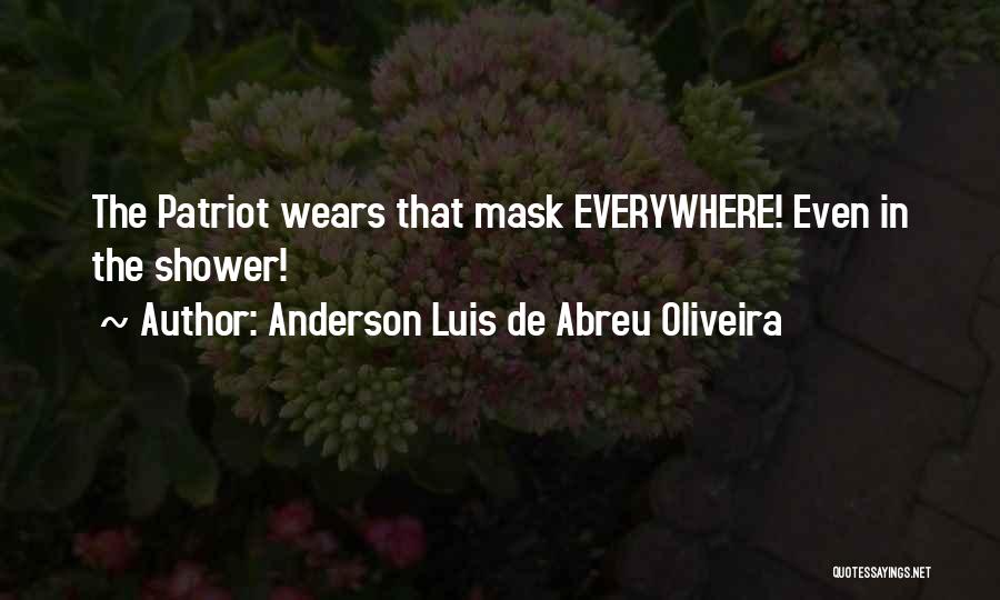 Anderson Luis De Abreu Oliveira Quotes: The Patriot Wears That Mask Everywhere! Even In The Shower!