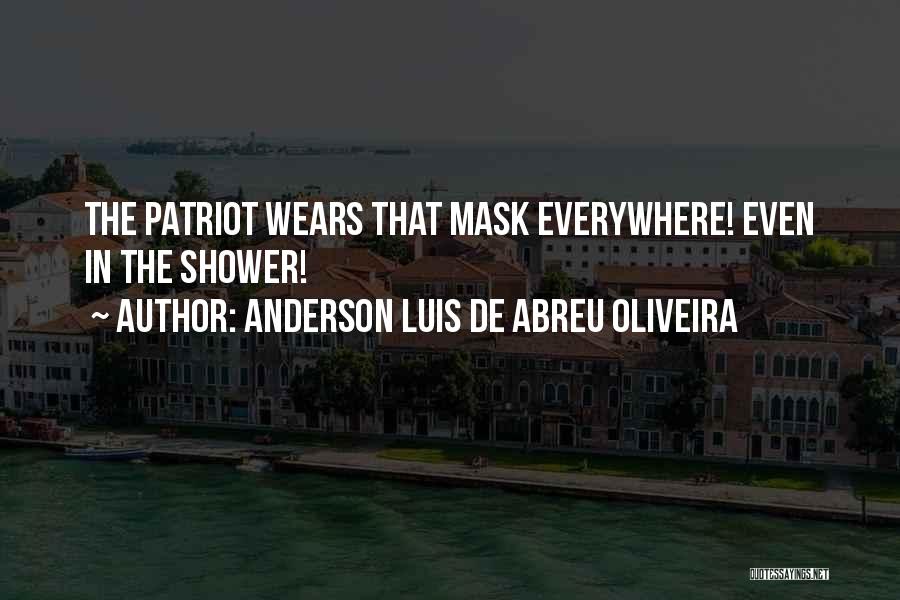 Anderson Luis De Abreu Oliveira Quotes: The Patriot Wears That Mask Everywhere! Even In The Shower!