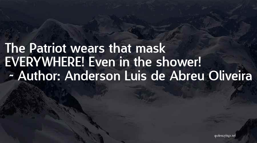 Anderson Luis De Abreu Oliveira Quotes: The Patriot Wears That Mask Everywhere! Even In The Shower!
