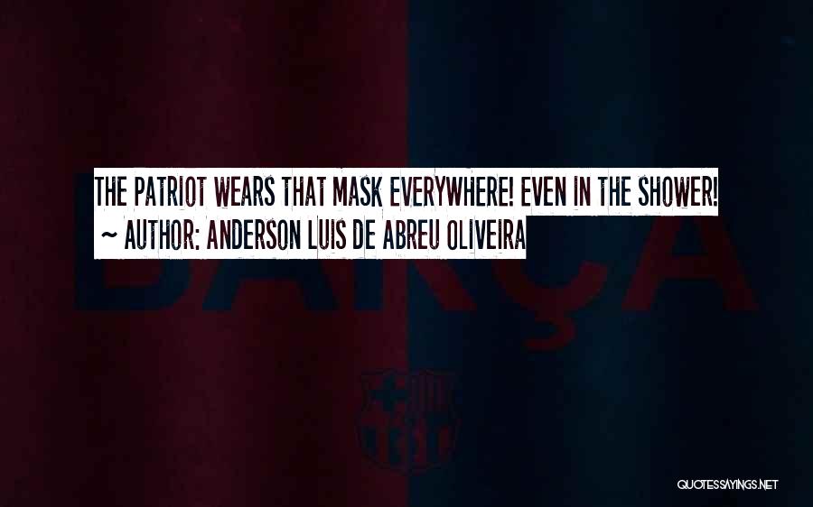 Anderson Luis De Abreu Oliveira Quotes: The Patriot Wears That Mask Everywhere! Even In The Shower!