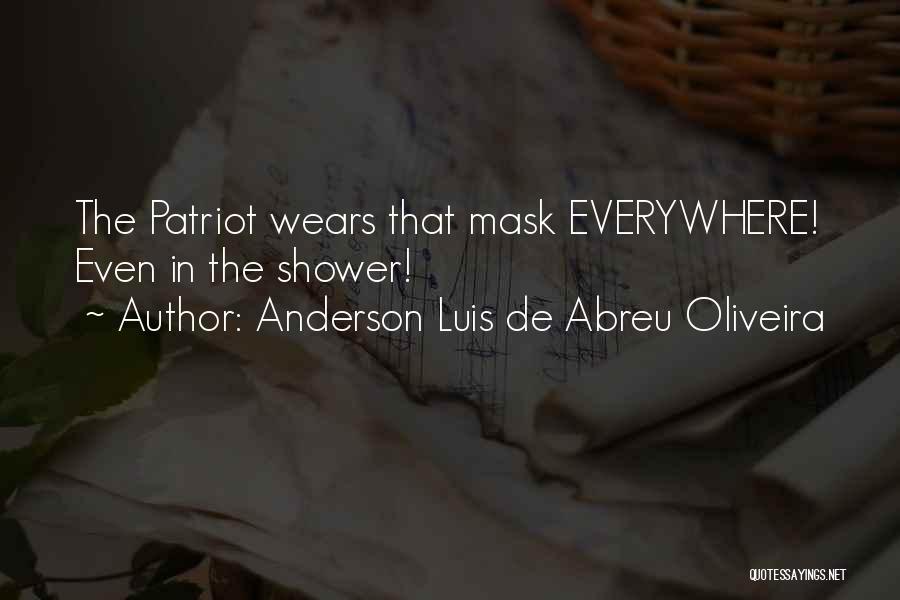 Anderson Luis De Abreu Oliveira Quotes: The Patriot Wears That Mask Everywhere! Even In The Shower!