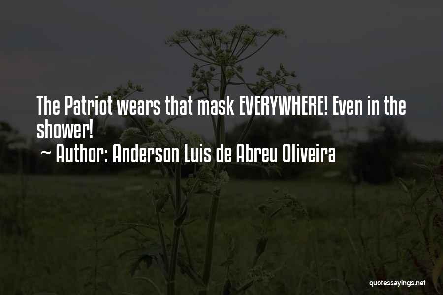 Anderson Luis De Abreu Oliveira Quotes: The Patriot Wears That Mask Everywhere! Even In The Shower!