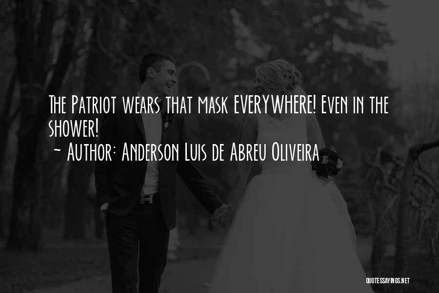 Anderson Luis De Abreu Oliveira Quotes: The Patriot Wears That Mask Everywhere! Even In The Shower!