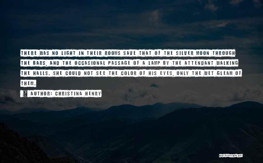 Christina Henry Quotes: There Was No Light In Their Rooms Save That Of The Silver Moon Through The Bars, And The Occasional Passage