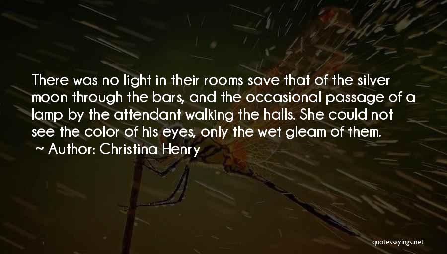 Christina Henry Quotes: There Was No Light In Their Rooms Save That Of The Silver Moon Through The Bars, And The Occasional Passage