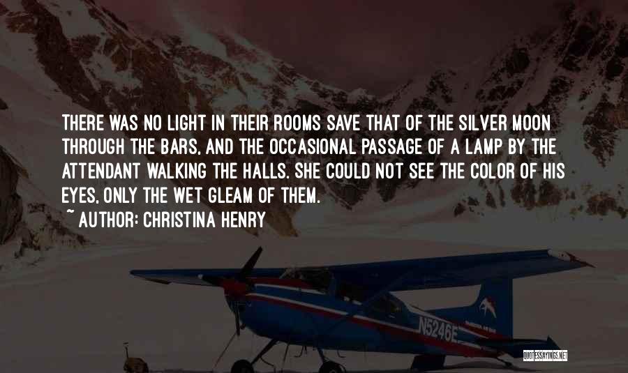 Christina Henry Quotes: There Was No Light In Their Rooms Save That Of The Silver Moon Through The Bars, And The Occasional Passage