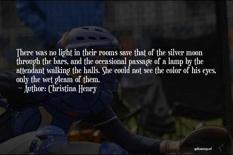 Christina Henry Quotes: There Was No Light In Their Rooms Save That Of The Silver Moon Through The Bars, And The Occasional Passage