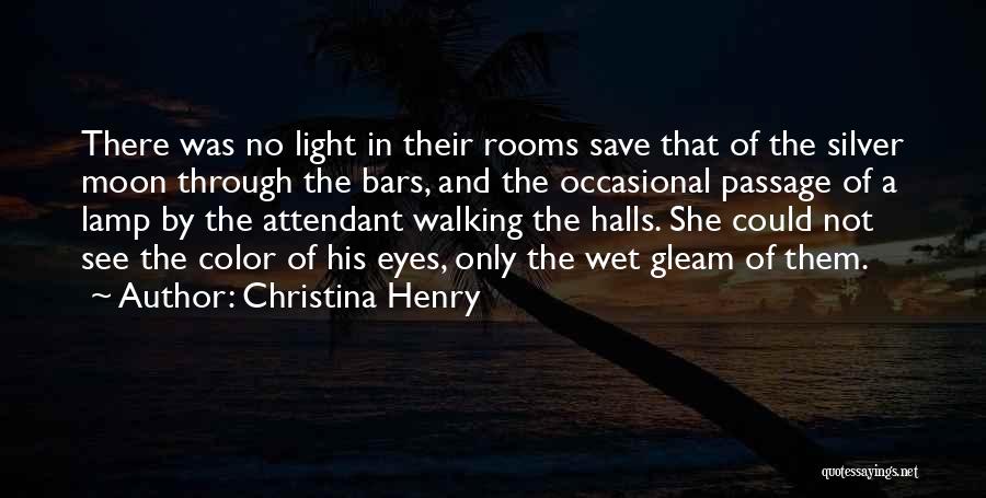 Christina Henry Quotes: There Was No Light In Their Rooms Save That Of The Silver Moon Through The Bars, And The Occasional Passage