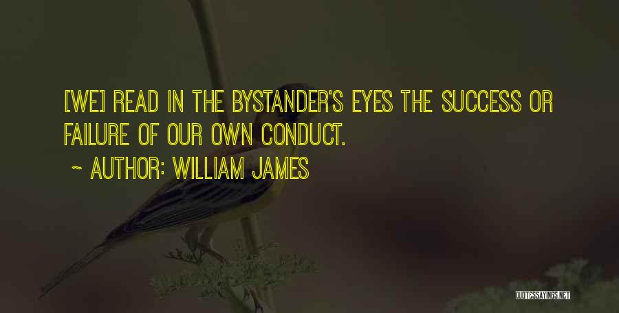 William James Quotes: [we] Read In The Bystander's Eyes The Success Or Failure Of Our Own Conduct.