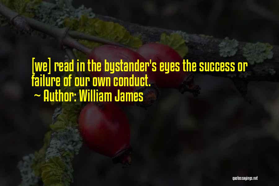 William James Quotes: [we] Read In The Bystander's Eyes The Success Or Failure Of Our Own Conduct.