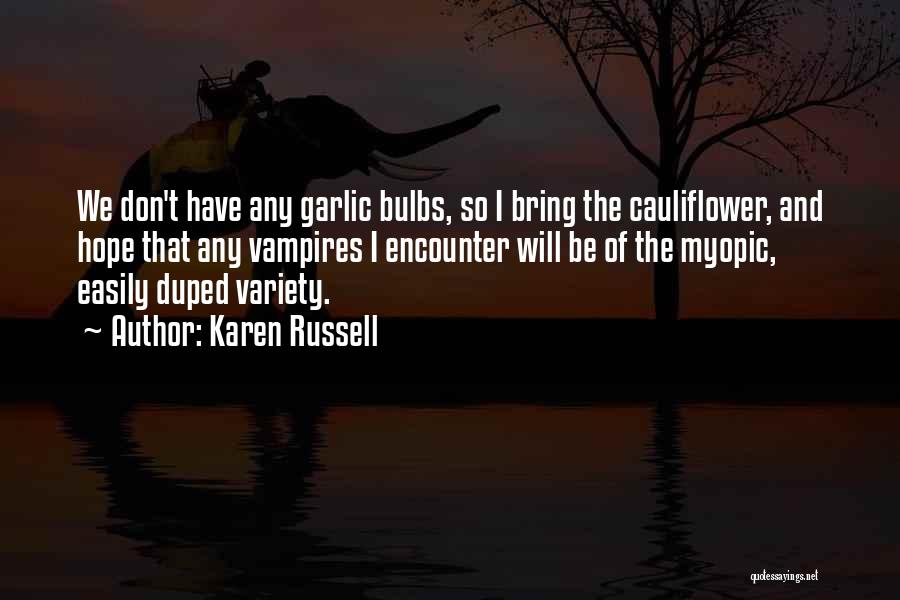 Karen Russell Quotes: We Don't Have Any Garlic Bulbs, So I Bring The Cauliflower, And Hope That Any Vampires I Encounter Will Be