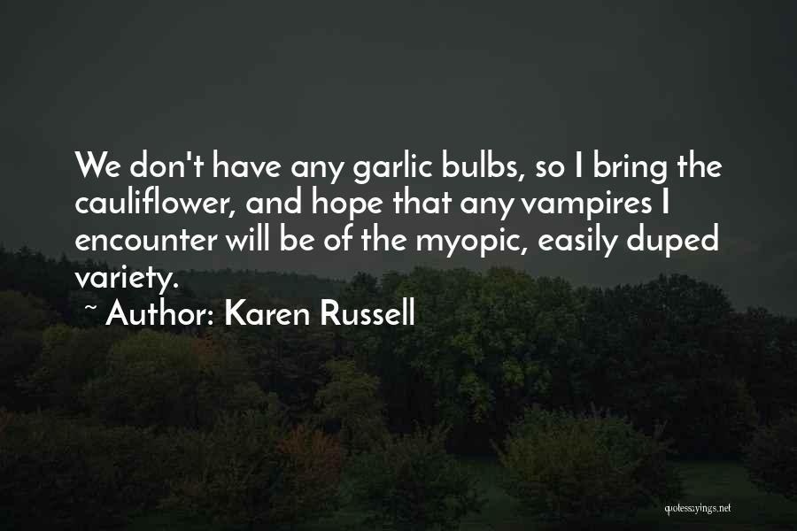 Karen Russell Quotes: We Don't Have Any Garlic Bulbs, So I Bring The Cauliflower, And Hope That Any Vampires I Encounter Will Be