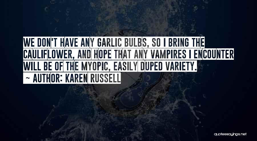 Karen Russell Quotes: We Don't Have Any Garlic Bulbs, So I Bring The Cauliflower, And Hope That Any Vampires I Encounter Will Be