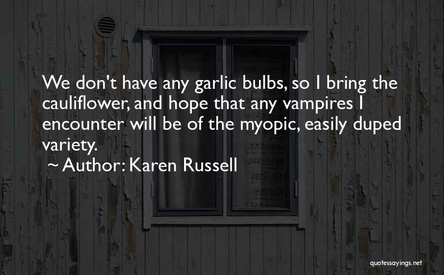 Karen Russell Quotes: We Don't Have Any Garlic Bulbs, So I Bring The Cauliflower, And Hope That Any Vampires I Encounter Will Be