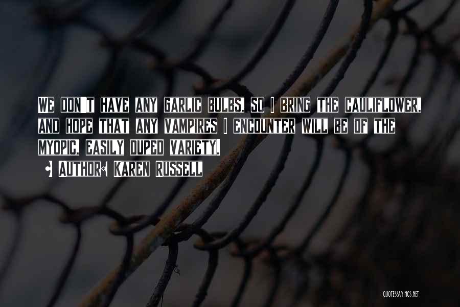 Karen Russell Quotes: We Don't Have Any Garlic Bulbs, So I Bring The Cauliflower, And Hope That Any Vampires I Encounter Will Be