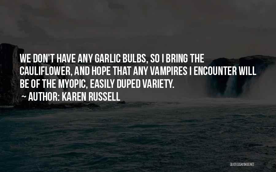 Karen Russell Quotes: We Don't Have Any Garlic Bulbs, So I Bring The Cauliflower, And Hope That Any Vampires I Encounter Will Be