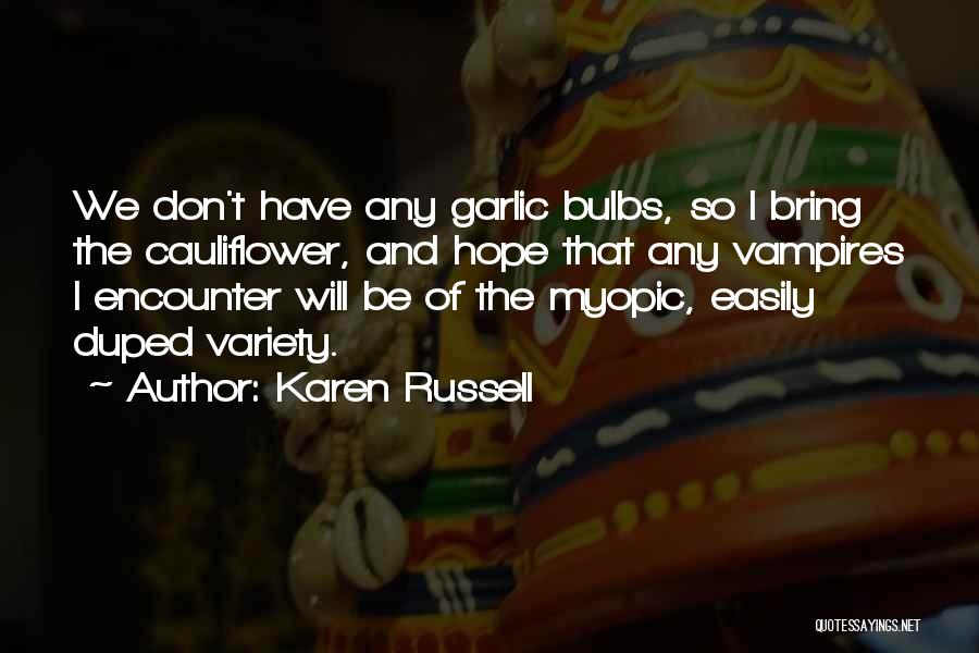 Karen Russell Quotes: We Don't Have Any Garlic Bulbs, So I Bring The Cauliflower, And Hope That Any Vampires I Encounter Will Be