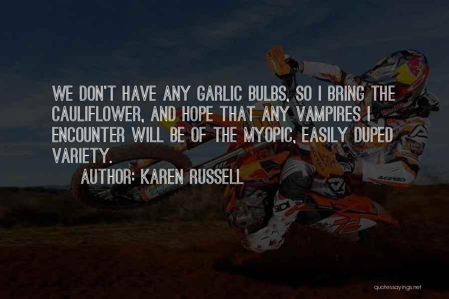 Karen Russell Quotes: We Don't Have Any Garlic Bulbs, So I Bring The Cauliflower, And Hope That Any Vampires I Encounter Will Be