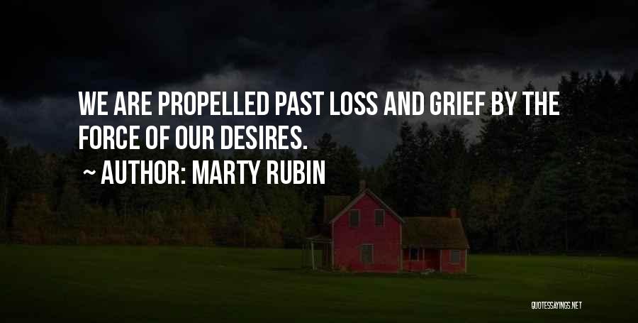 Marty Rubin Quotes: We Are Propelled Past Loss And Grief By The Force Of Our Desires.