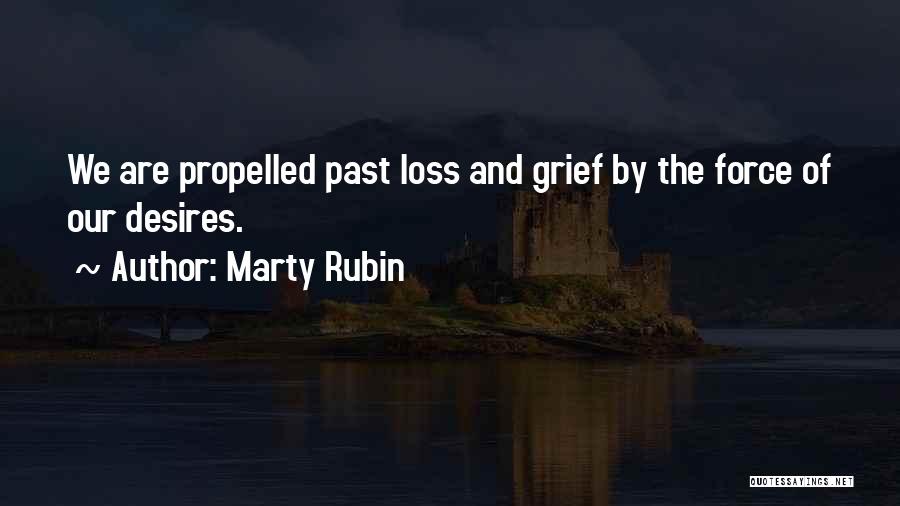 Marty Rubin Quotes: We Are Propelled Past Loss And Grief By The Force Of Our Desires.