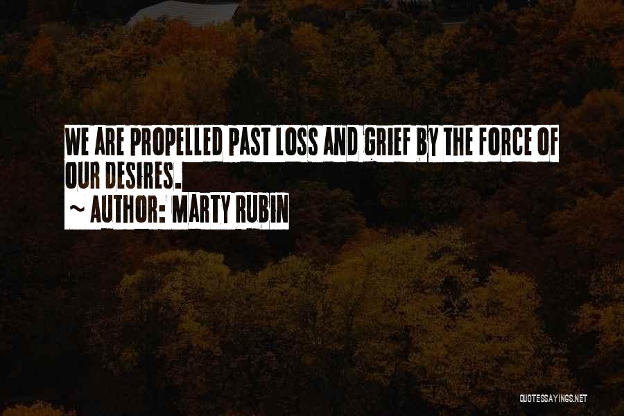 Marty Rubin Quotes: We Are Propelled Past Loss And Grief By The Force Of Our Desires.