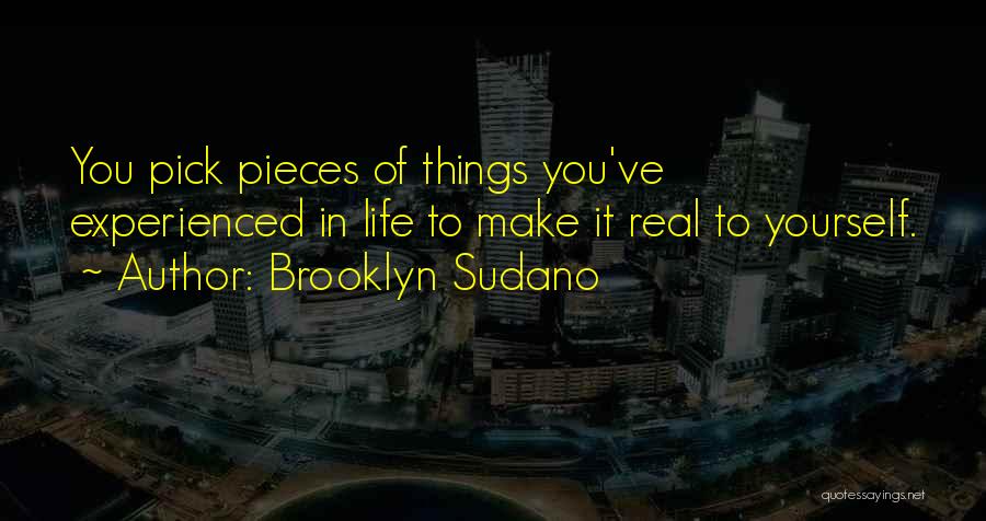 Brooklyn Sudano Quotes: You Pick Pieces Of Things You've Experienced In Life To Make It Real To Yourself.