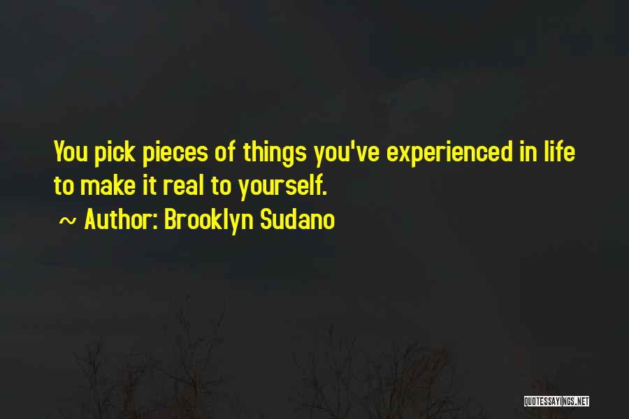 Brooklyn Sudano Quotes: You Pick Pieces Of Things You've Experienced In Life To Make It Real To Yourself.