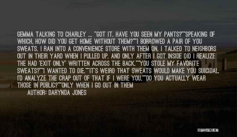 Darynda Jones Quotes: Gemma Talking To Charley ... Got It. Have You Seen My Pants?speaking Of Which, How Did You Get Home Without