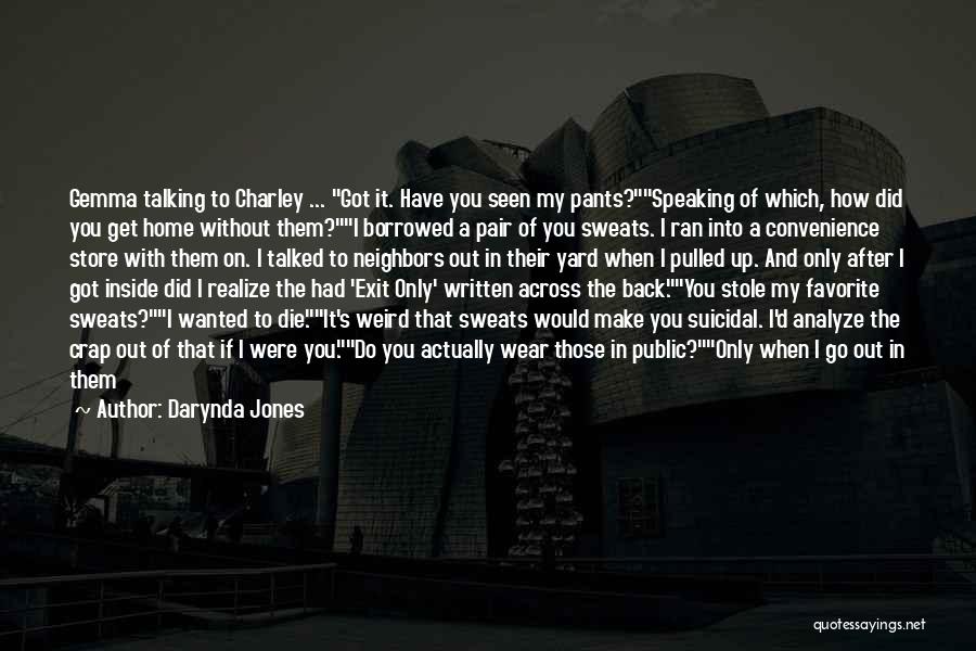 Darynda Jones Quotes: Gemma Talking To Charley ... Got It. Have You Seen My Pants?speaking Of Which, How Did You Get Home Without