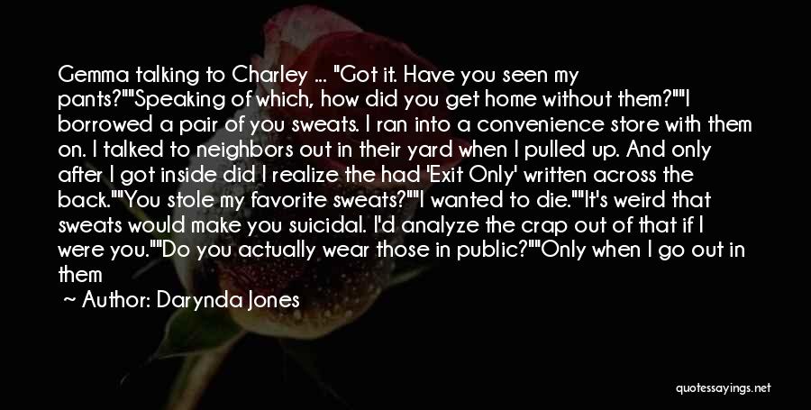 Darynda Jones Quotes: Gemma Talking To Charley ... Got It. Have You Seen My Pants?speaking Of Which, How Did You Get Home Without