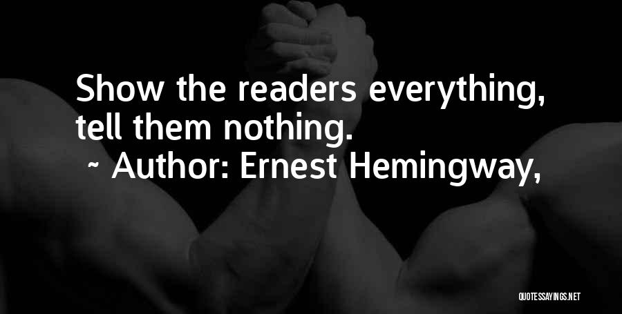 Ernest Hemingway, Quotes: Show The Readers Everything, Tell Them Nothing.