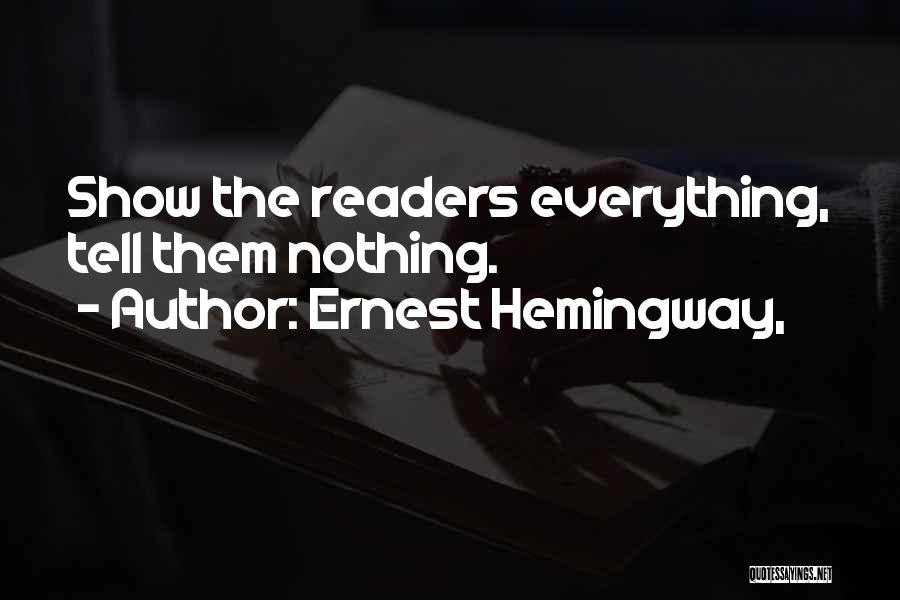 Ernest Hemingway, Quotes: Show The Readers Everything, Tell Them Nothing.