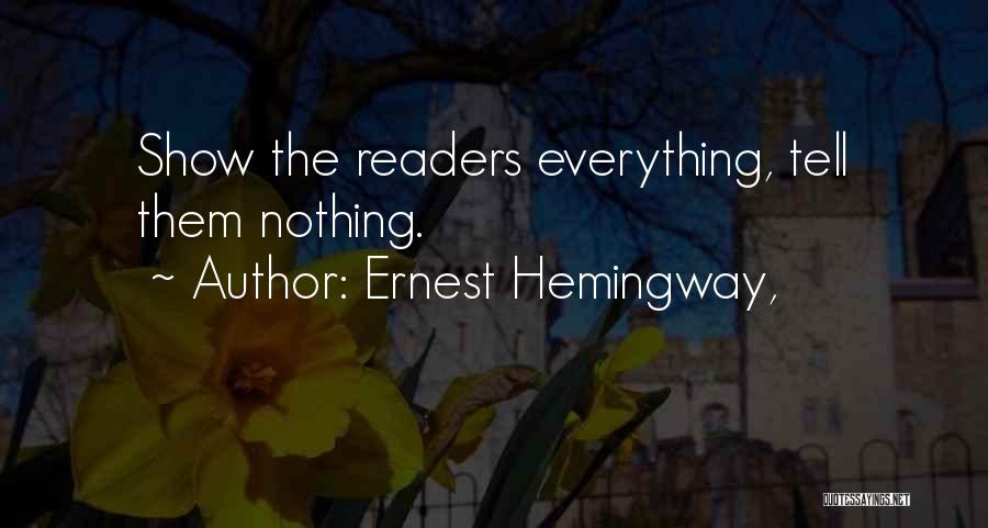 Ernest Hemingway, Quotes: Show The Readers Everything, Tell Them Nothing.