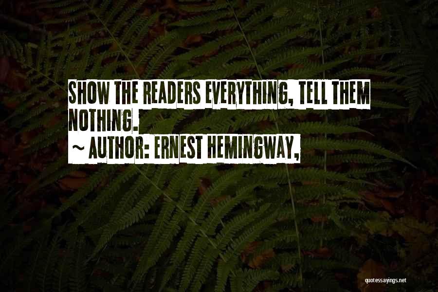 Ernest Hemingway, Quotes: Show The Readers Everything, Tell Them Nothing.