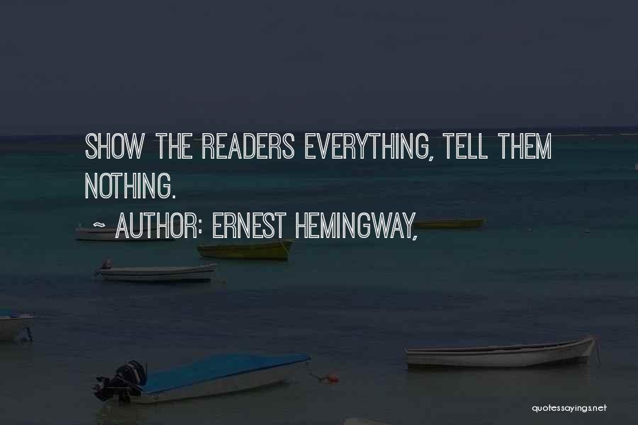 Ernest Hemingway, Quotes: Show The Readers Everything, Tell Them Nothing.