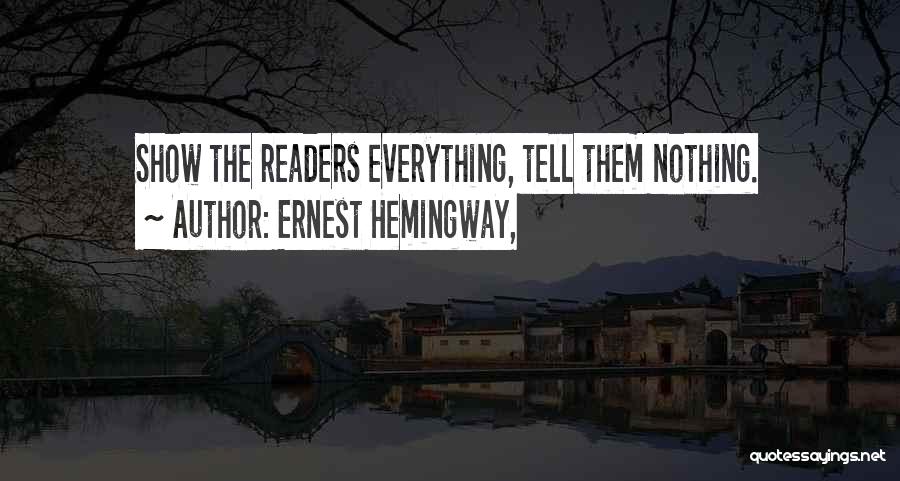 Ernest Hemingway, Quotes: Show The Readers Everything, Tell Them Nothing.