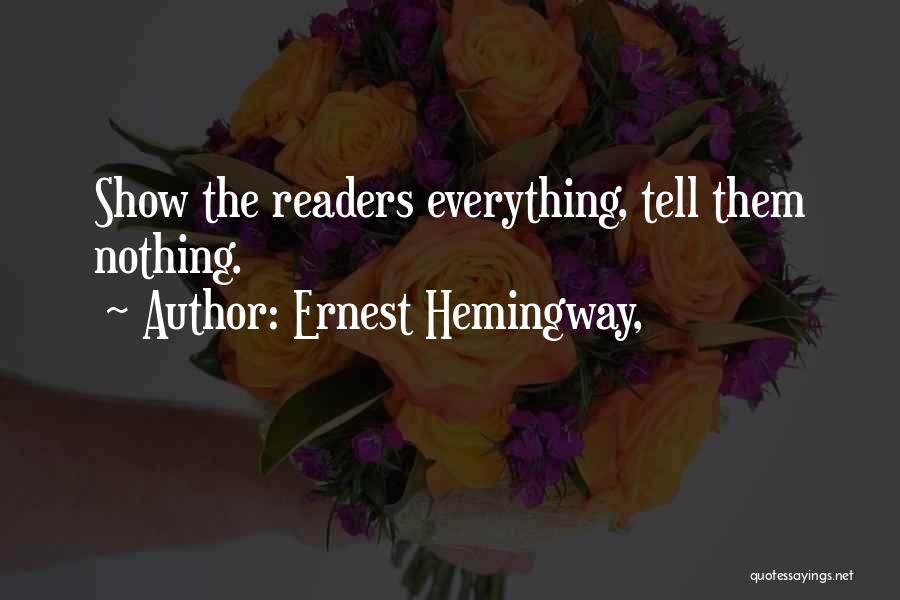 Ernest Hemingway, Quotes: Show The Readers Everything, Tell Them Nothing.