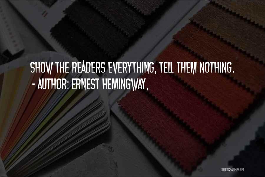 Ernest Hemingway, Quotes: Show The Readers Everything, Tell Them Nothing.