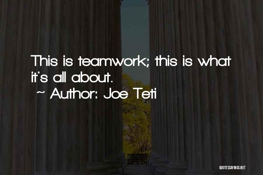 Joe Teti Quotes: This Is Teamwork; This Is What It's All About.