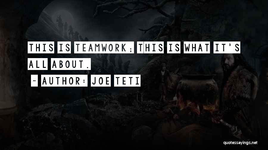 Joe Teti Quotes: This Is Teamwork; This Is What It's All About.