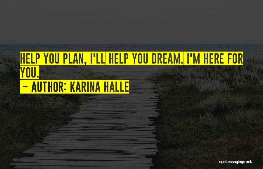 Karina Halle Quotes: Help You Plan, I'll Help You Dream. I'm Here For You.