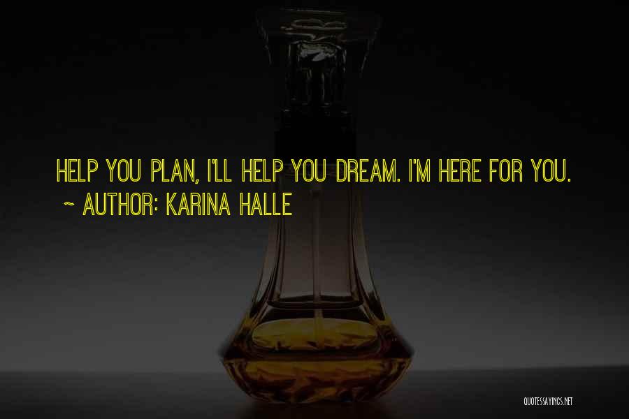 Karina Halle Quotes: Help You Plan, I'll Help You Dream. I'm Here For You.