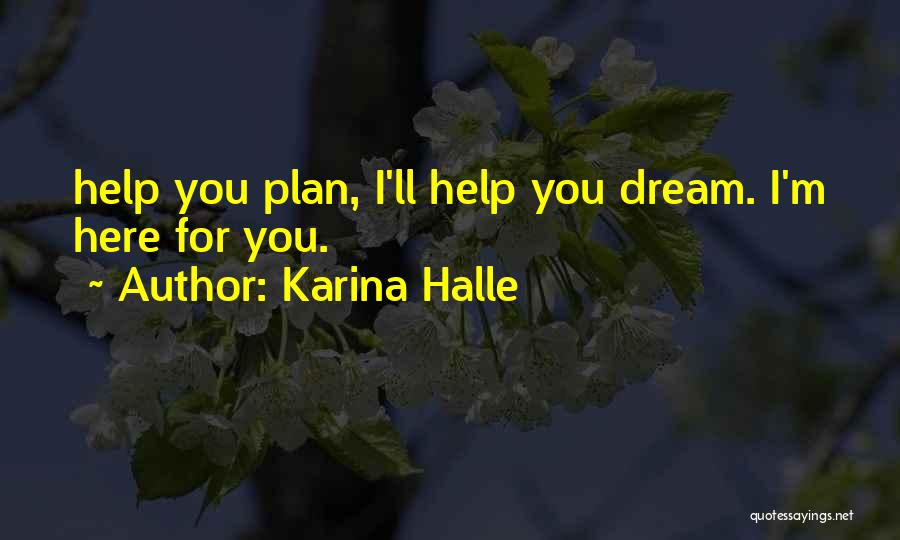 Karina Halle Quotes: Help You Plan, I'll Help You Dream. I'm Here For You.