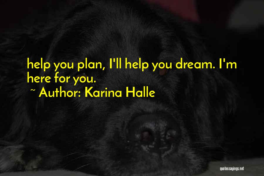 Karina Halle Quotes: Help You Plan, I'll Help You Dream. I'm Here For You.